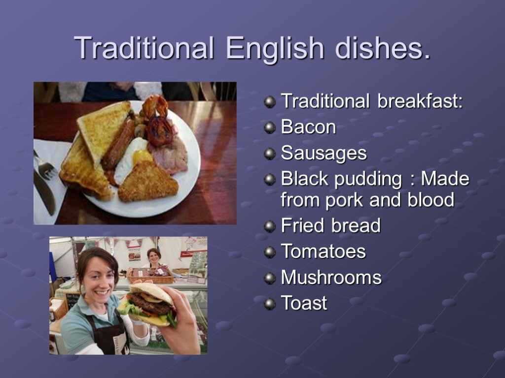 Traditional English dishes. Traditional breakfast: Bacon Sausages Black pudding : Made from pork and